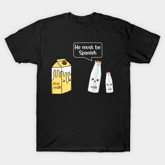 Soy Milk - He Must Be Spanish T-Shirt by Barang Alus